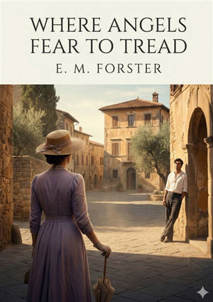 Where Angels Fear to Tread : by E. M. Forster