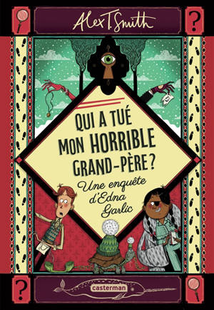 Qui a tué mon horrible grand-père ? : une enquête d'Edna Garlic