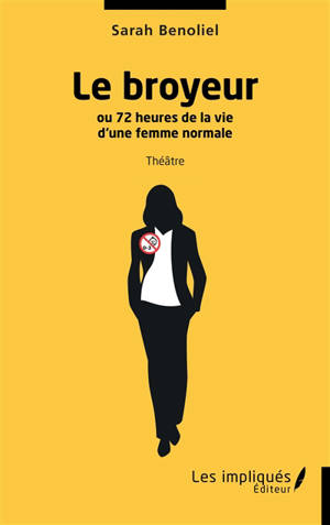Le broyeur ou 72 heures de la vie d'une femme normale : théâtre