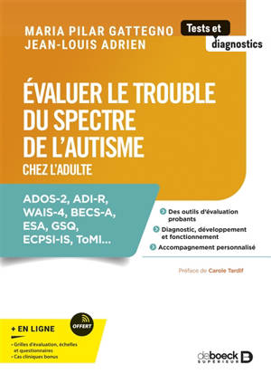 Evaluer le trouble du spectre de l'autisme chez l'adulte : ADOS-2, ADI-R, WAIS-4, BECS-A, ESA, GSQ, ECPSI-IS, ToMI...