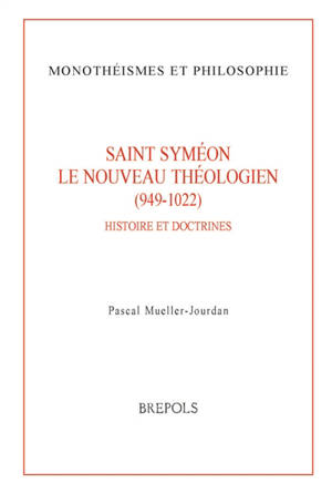 Saint Syméon le nouveau théologien (949-1022) : histoire et doctrines