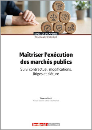 Maîtriser l'exécution des marchés publics : suivi contractuel, modifications, litiges et clôture