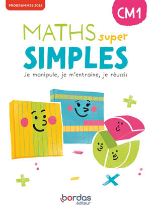 Maths super simples CM1 : je manipule, je m'entraîne, je réussis : programmes 2025