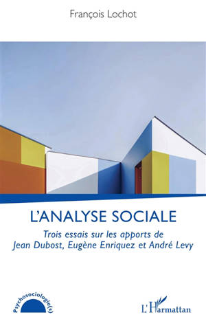 L'analyse sociale : trois essais sur les apports de Jean Dubost, Eugène Enriquez et André Levy
