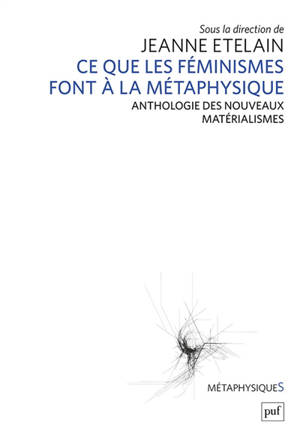 Ce que les féminismes font à la métaphysique : anthologie des nouveaux matérialismes