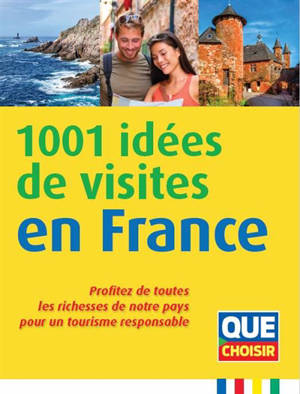 1.001 idées de visites en France : profitez de toutes les richesses de notre pays pour un tourisme responsable