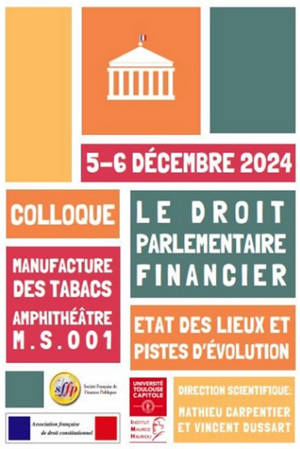Le droit parlementaire financier : état des lieux et pistes d'évolution : colloque 5-6 décembre 2024, Manufacture des tabacs, amphithéâtre M.S. 001