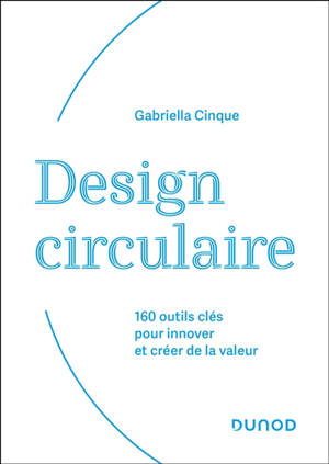 Design circulaire : 160 outils clés pour innover et créer de la valeur