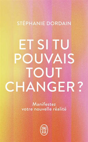 Et si tu pouvais tout changer ? : le livre compagnon pour manifester sa nouvelle réalité : + de 100 protocoles de guérison et de transformation intérieure