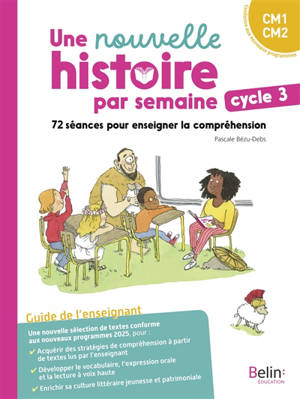 Une nouvelle histoire par semaine, cycle 3, CM1, CM2 : 72 séances pour enseigner la compréhension : guide de l'enseignant, conforme aux nouveaux programmes