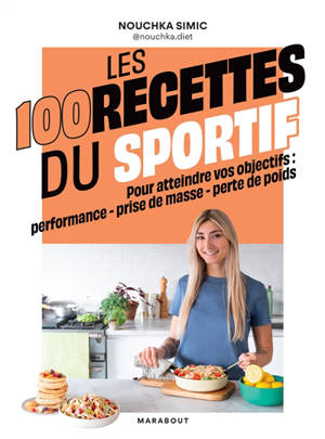 Les 100 recettes du sportif : pour atteindre vos objectifs : performance, prise de masse, perte de poids