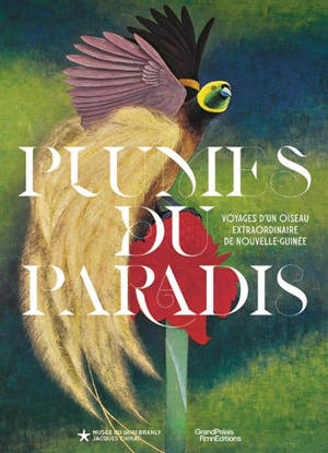 Plumes du paradis : voyages d'un oiseau extraordinaire de Nouvelle-Guinée
