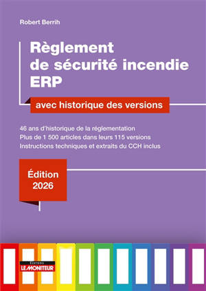 Règlement de sécurité incendie ERP : avec historique des versions : 46 ans d'historique de la réglementation, plus de 1.500 articles dans leurs 115 versions, instructions techniques et extraits du CCH inclus