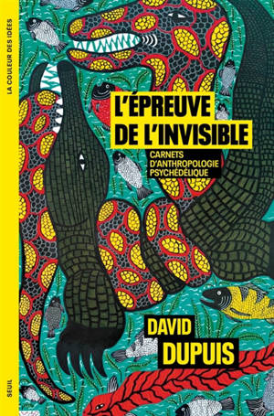 L'épreuve de l'invisible : carnets d'anthropologie psychédélique