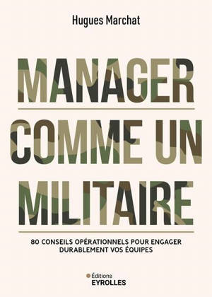 Manager comme un militaire : 80 conseils pour engager durablement vos équipes
