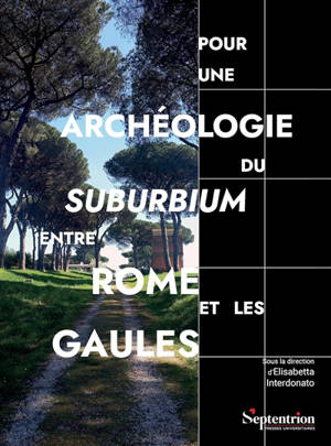 Pour une archéologie du suburbium entre Rome et les Gaules : aménagements, espaces, réseaux aux limites de la ville romaine : études de cas