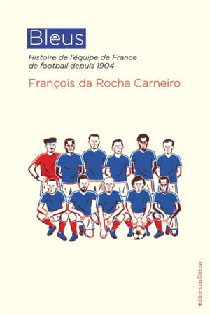 Bleus : histoire de l'équipe de France de football depuis 1904