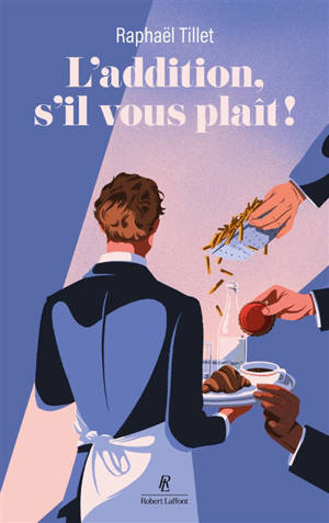 L'addition, s'il vous plaît ! : les tribulations d'un garçon de café