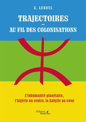 Trajectoires : Au fil des colonisations : L'Inhumanité planétaire, l'Algérie au centre, la Kabylie au coeur