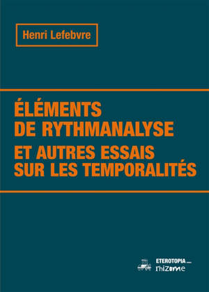 Eléments de rythmanalyse : et autres essais sur les temporalités