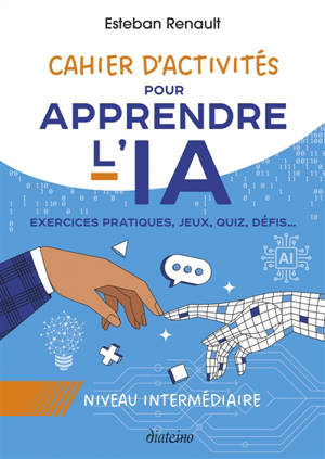 Cahier d'activités pour apprendre l'IA : Niveau intermédiaire : Exercices pratiques, jeux, quiz, défis...
