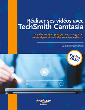 Réaliser ses vidéos avec TechSmith Camtasia : Le guide complet pour former, enseigner et communiquer par la vidéo sans être vidéaste.