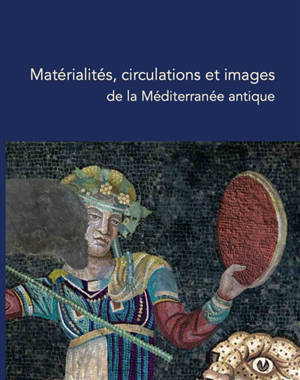 Matérialités, circulations et images de la Méditerranée antique : une exploration archéologique
