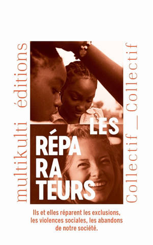Les réparateurs : ils et elles réparent les exclusions, les violences sociales, les abandons de notre société