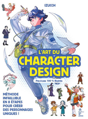 L'art du character design : méthode infaillible en 8 étapes pour créer des personnages uniques ! : pas-à-pas 100 % illustrés