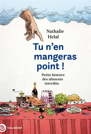 Tu n'en mangeras point ! : petite histoire des aliments interdits