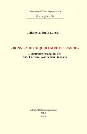 Donne-moi de quoi faire offrande : l'admirable échange du don dans les Confessions de saint Augustin