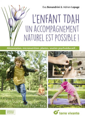 L'enfant TDAH : un accompagnement naturel est possible ! : alimentation, micronutrition, plantes, soutien psychoéducatif...