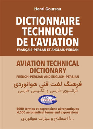 Dictionnaire technique de l'aviation : français-persan et anglais-persan : 4.000 termes et expressions aéronautiques. Aviation technical dictionary : French-Persian and English-Persian : 4.000 aeronautical terms and expressions