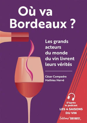 Où va Bordeaux ? : les grands acteurs du monde du vin livrent leurs vérités