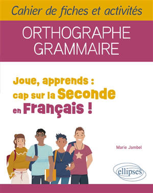 Joue, apprends, cap sur la seconde en français ! : cahier de fiches et activités : orthographe, grammaire