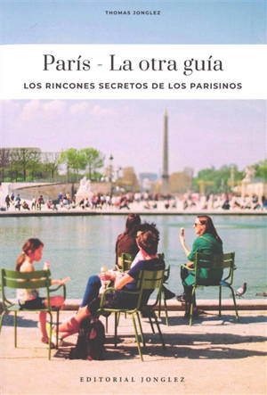 Paris : la otra guia : los rincones secretos de los parisinos