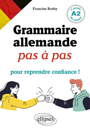 Grammaire allemande pas à pas : pour reprendre confiance ! : à partir du niveau A2