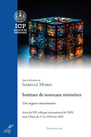 Instituer de nouveaux ministères : une urgence missionnaire : actes du XIIe colloque international de l'ISPC tenu à Paris, du 17 au 19 février 2025