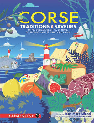 Corse : traditions & saveurs : un peu d'aromates, un peu de temps, des produits sains et beaucoup d'amour