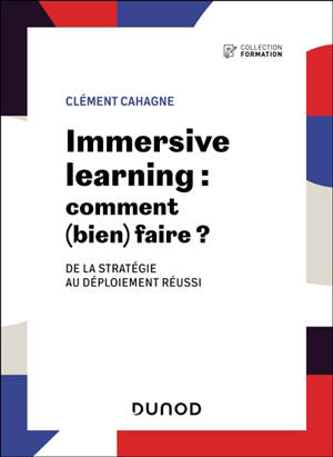 Immersive learning : comment (bien) faire ? : de la stratégie au déploiement réussi