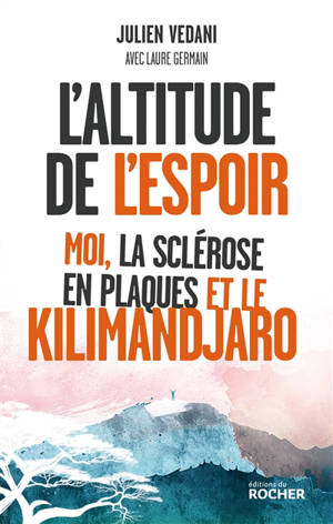 L'altitude de l'espoir : moi, la sclérose en plaque et le Kilimandjaro