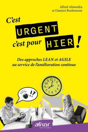 C'est urgent, c'est pour hier ! : des approches LEAN et AGILE au service de l'amélioration continue