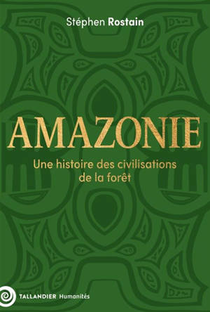 Amazonie : une histoire des civilisations de la forêt