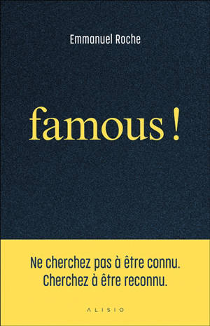 Famous ! : ne cherchez pas à être connu, cherchez à être reconnu