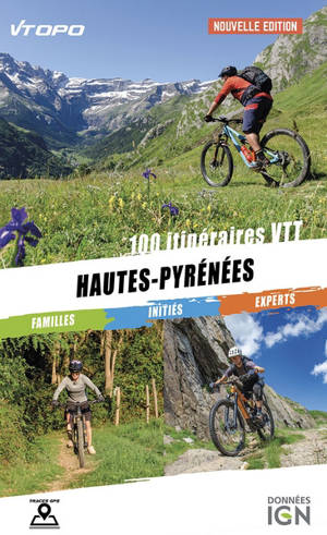 Hautes-Pyrénées : 100 itinéraires VTT : familles, initiés, experts