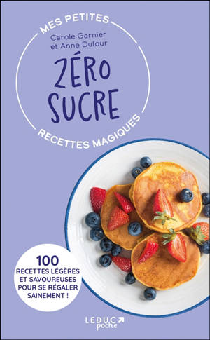 Mes petites recettes magiques zéro sucre : 100 recettes légères et savoureuses pour se régaler sainement !