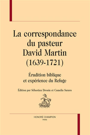 La correspondance du pasteur David Martin (1639-1721) : érudition biblique et expérience de Refuge