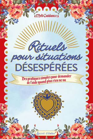 Rituels pour situations désespérées : des pratiques pour demander de l'aide quand plus rien ne va