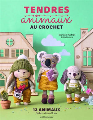 Tendres animaux au crochet : 12 animaux : tailles, de 6 à 18 cm