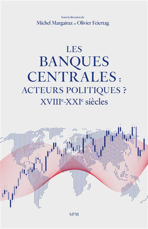 Les banques centrales : acteurs politiques ? : XVIIIe-XXIe siècles